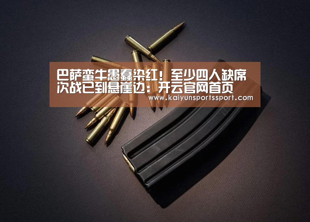 巴萨蛮牛愚蠢染红!至少四人缺席次战已到悬崖边:开云官网首页(图1) 开云官网首页