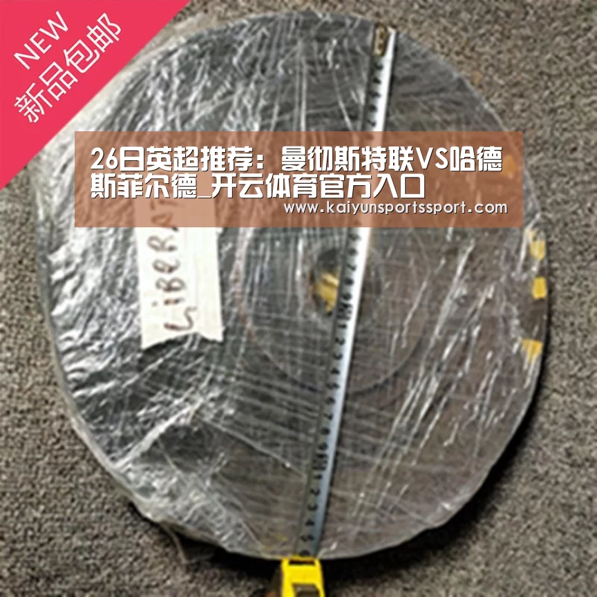 26日英超推荐:曼彻斯特联VS哈德斯菲尔德_开云体育官方入口(图1) 开云官网首页
